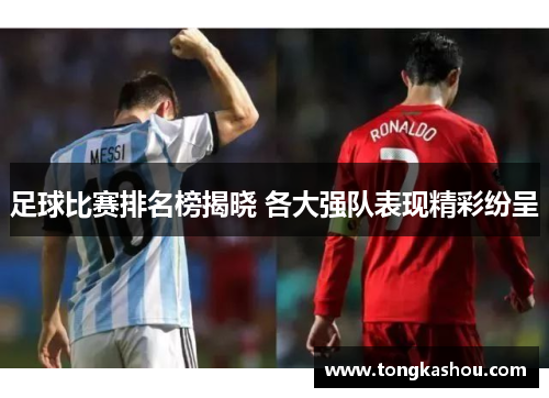 足球比赛排名榜揭晓 各大强队表现精彩纷呈