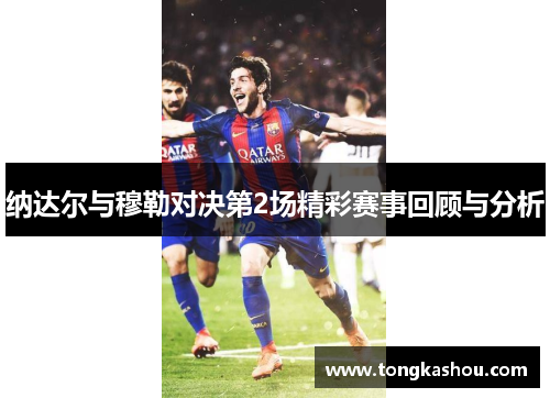 纳达尔与穆勒对决第2场精彩赛事回顾与分析